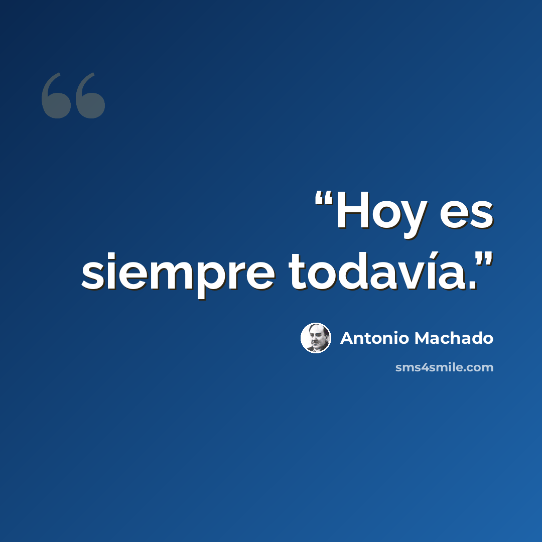 “Hoy es siempre todavía.” quote by Antonio Machado