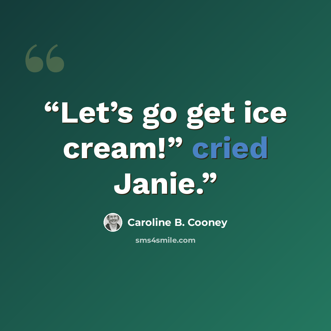“Let’s go get ice cream!” cried Janie.” quote by Caroline B. Cooney