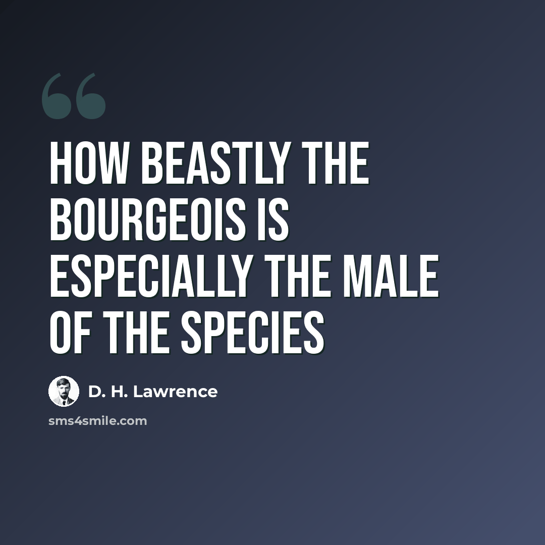 “How beastly the bourgeois is especially the male of the species” quote by D. H. Lawrence