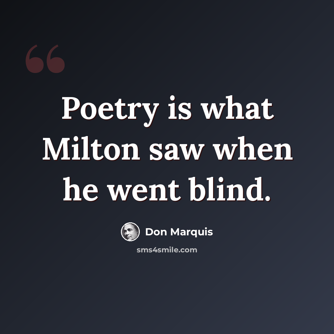 “Poetry is what Milton saw when he went blind.” quote by Don Marquis