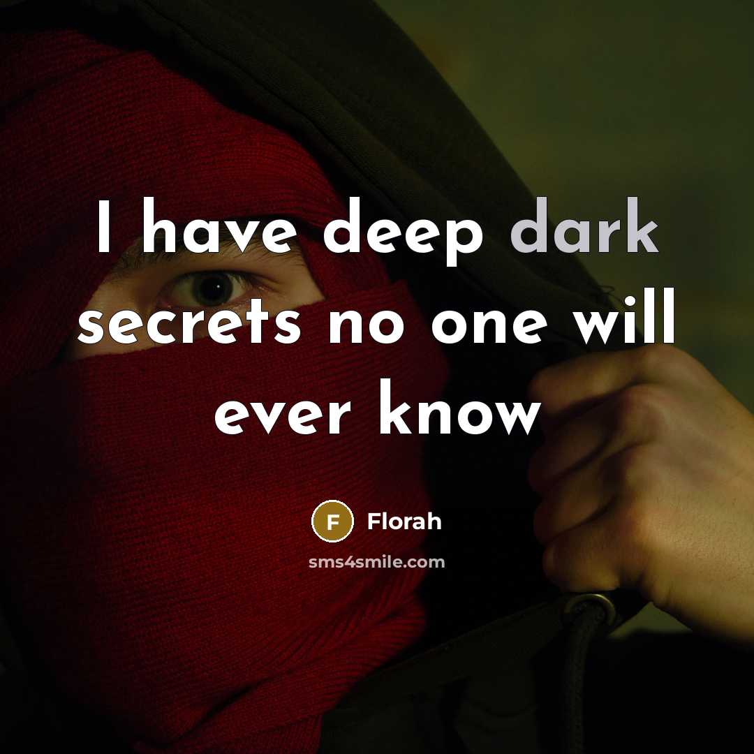 “I have deep dark secrets no one will ever know” quote by Florah