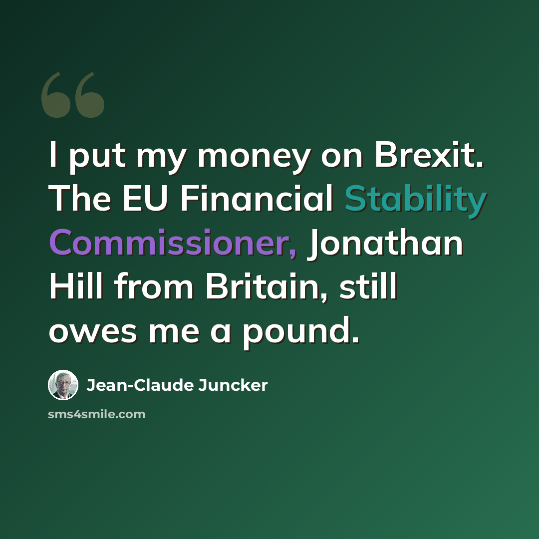 “I put my money on Brexit. The EU Financial Stability Commissioner, Jonathan Hill from Britain, still owes me a pound.” quote by Jean-Claude Juncker