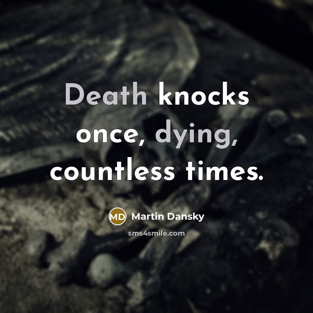 “Death knocks once, dying, countless times.” quote by Martin Dansky