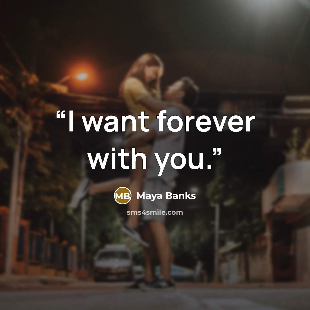 “I want forever with you.” quote by Maya Banks