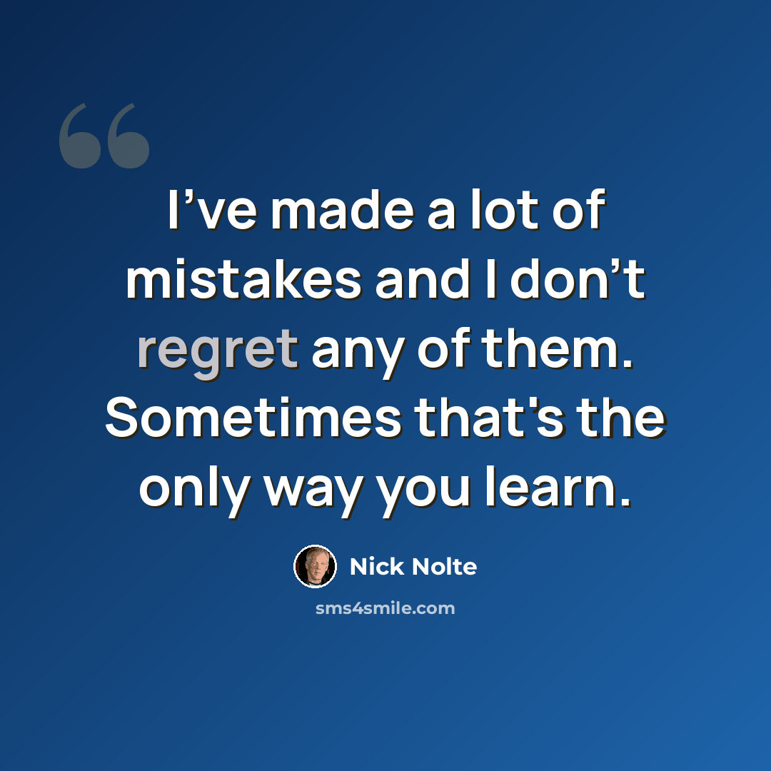 “I've made a lot of mistakes and I don't regret any of them. Sometimes that's the only way you learn.” quote by Nick Nolte