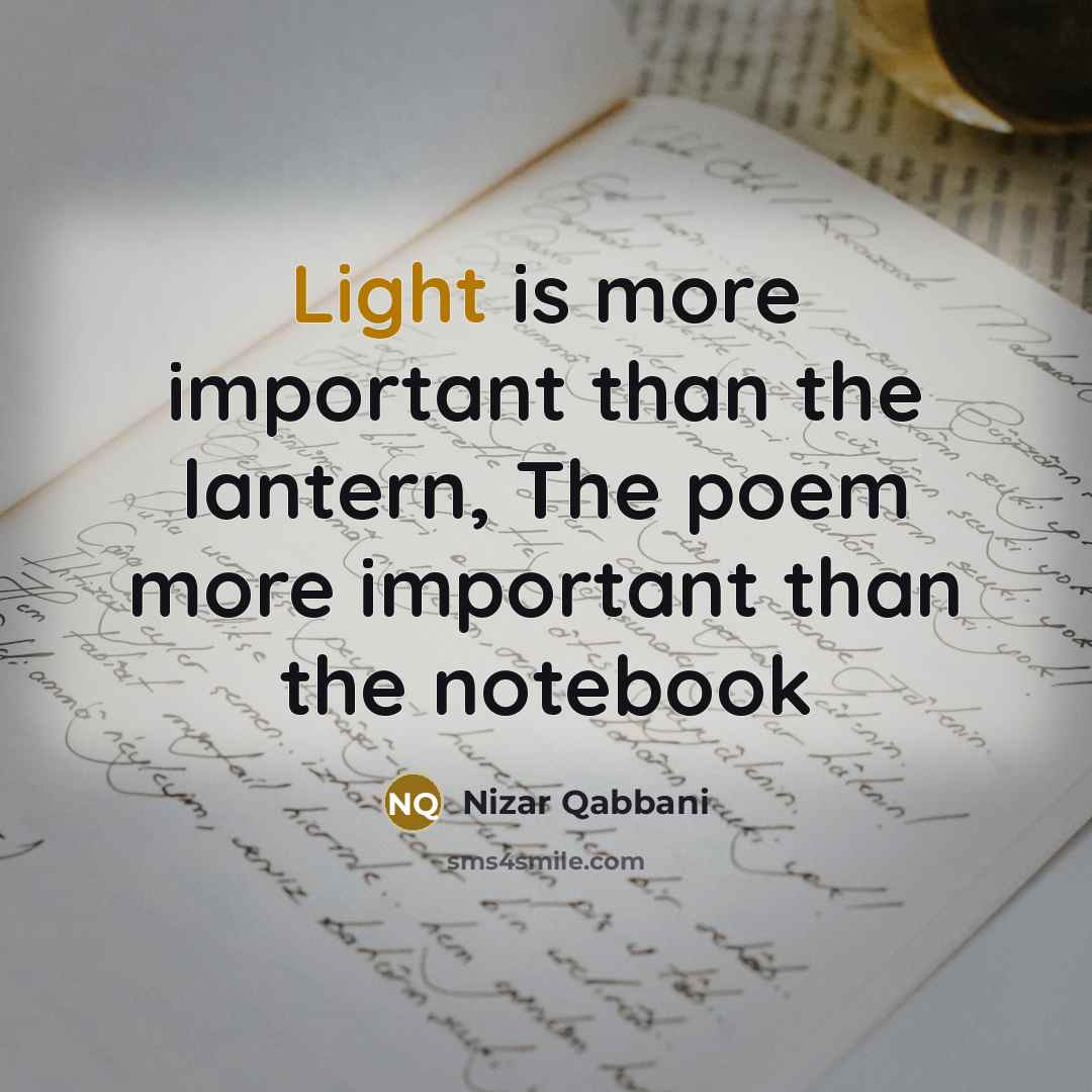 “Light is more important than the lantern, The poem more important than the notebook” quote by Nizar Qabbani