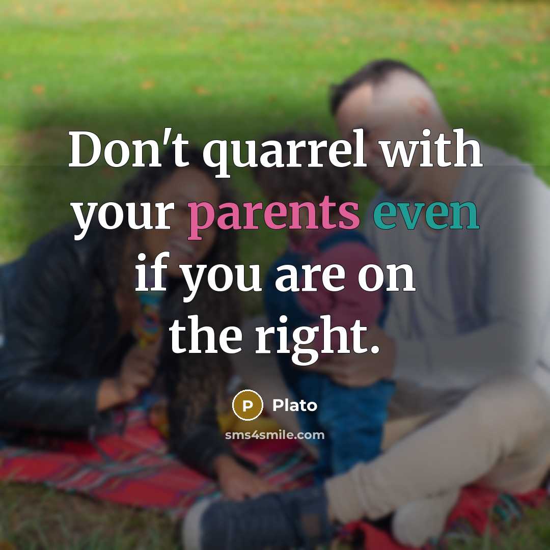“Don't quarrel with your parents even if you are on the right.” quote by Plato