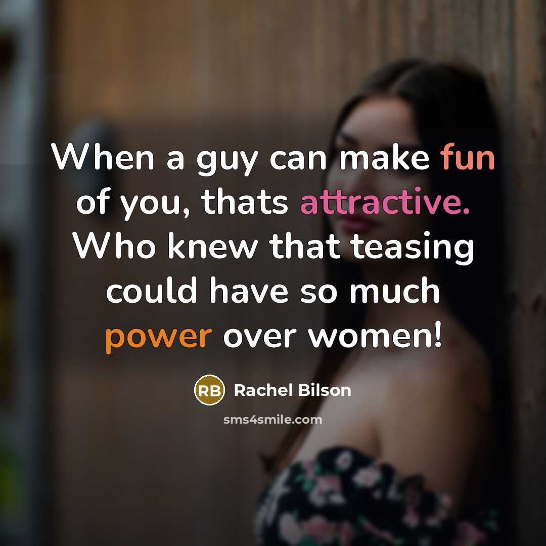 “When a guy can make fun of you, thats attractive. Who knew that teasing could have so much power over women!” quote by Rachel Bilson