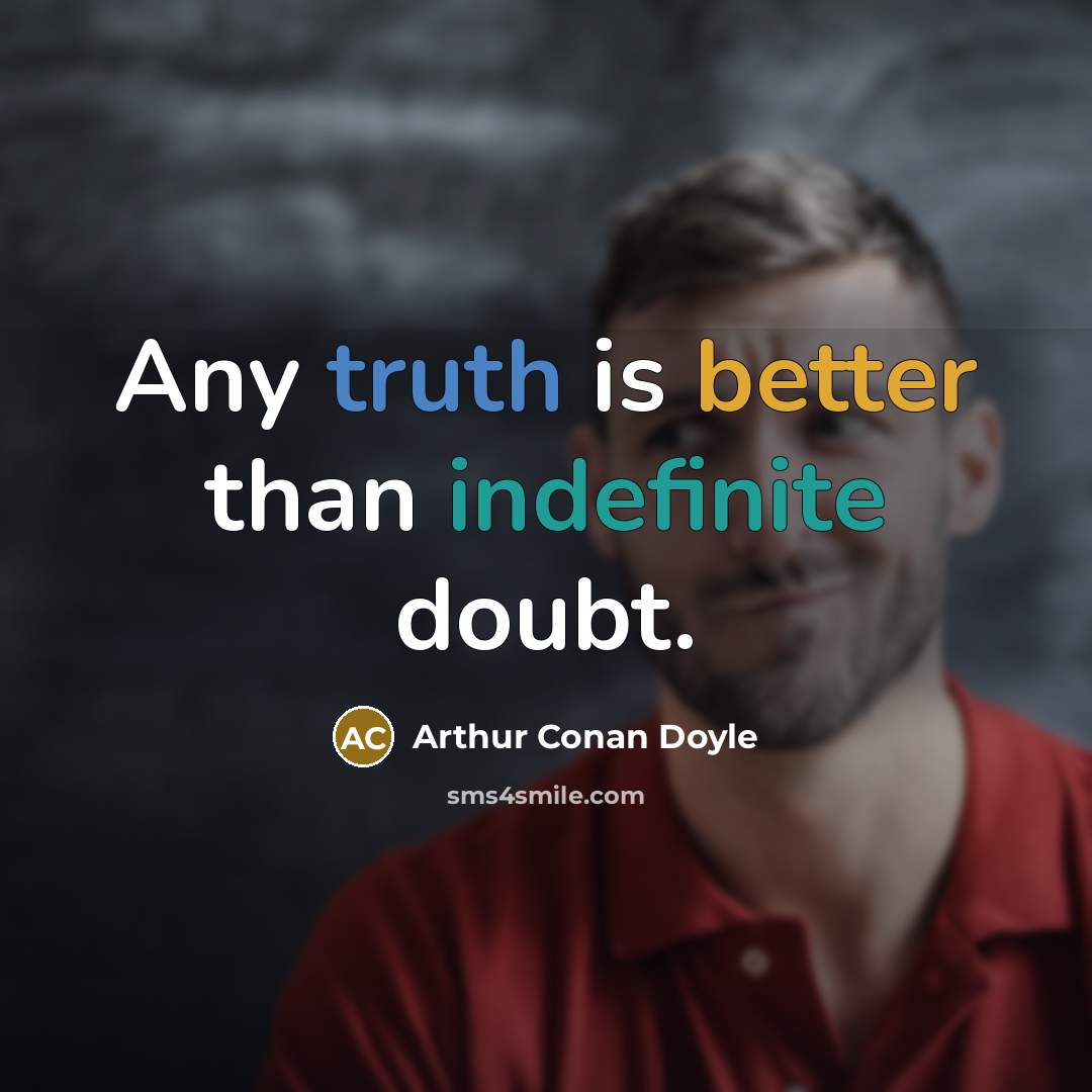 “Any truth is better than indefinite doubt.” quote by Arthur Conan Doyle