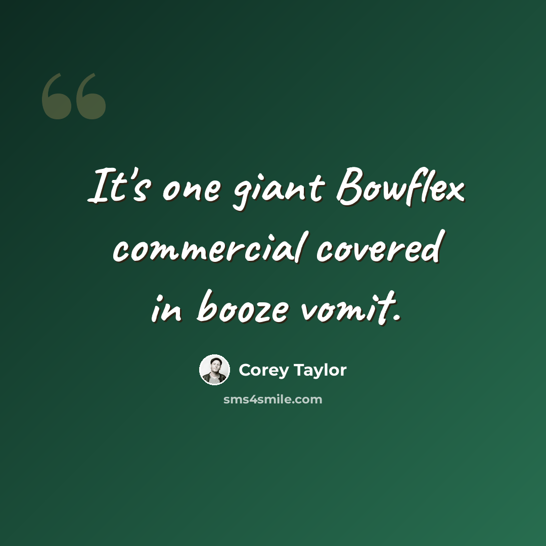 “It's one giant Bowflex commercial covered in booze vomit.” quote by Corey Taylor