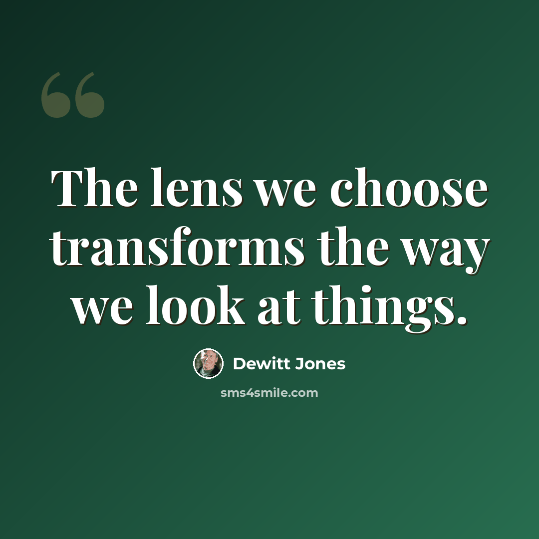 “The lens we choose transforms the way we look at things.” quote by Dewitt Jones