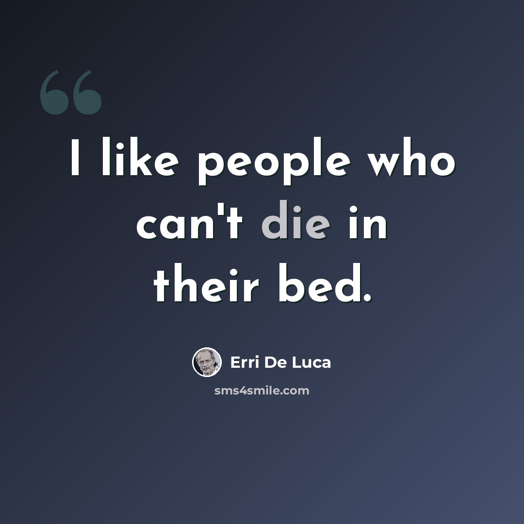 “I like people who can't die in their bed.” quote by Erri De Luca