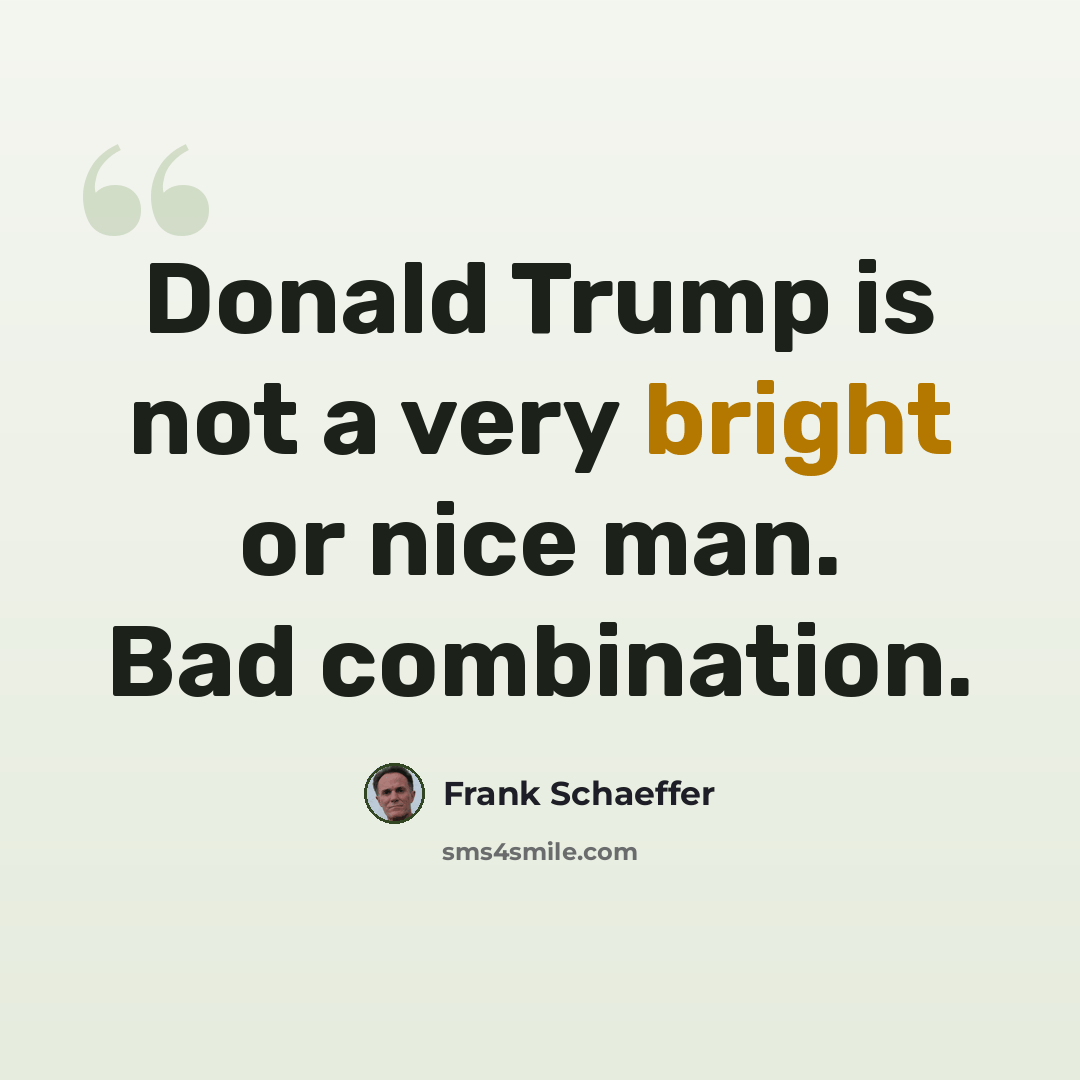 “Donald Trump is not a very bright or nice man. Bad combination.” quote by Frank Schaeffer