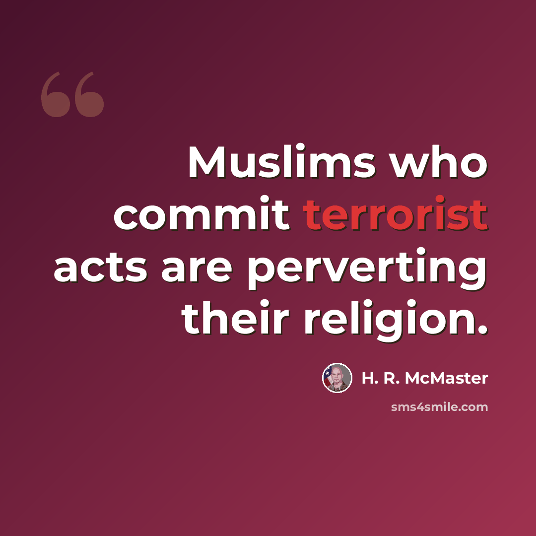 “Muslims who commit terrorist acts are perverting their religion.” quote by H. R. McMaster