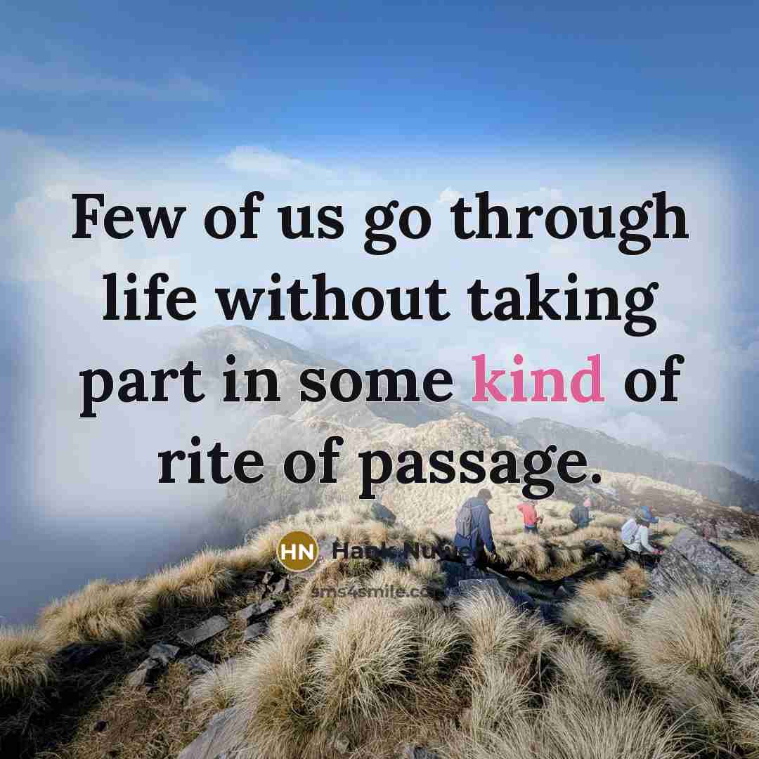 “Few of us go through life without taking part in some kind of rite of passage.” quote by Hank Nuwer