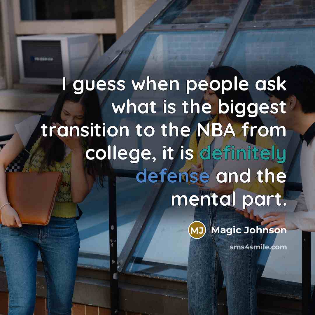 “I guess when people ask what is the biggest transition to the NBA from college, it is definitely defense and the mental part.” quote by Magic Johnson