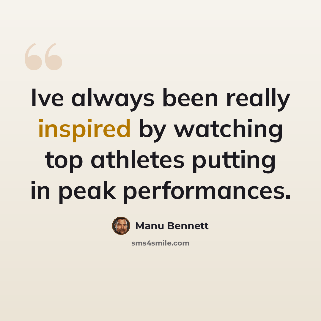 “Ive always been really inspired by watching top athletes putting in peak performances.” quote by Manu Bennett