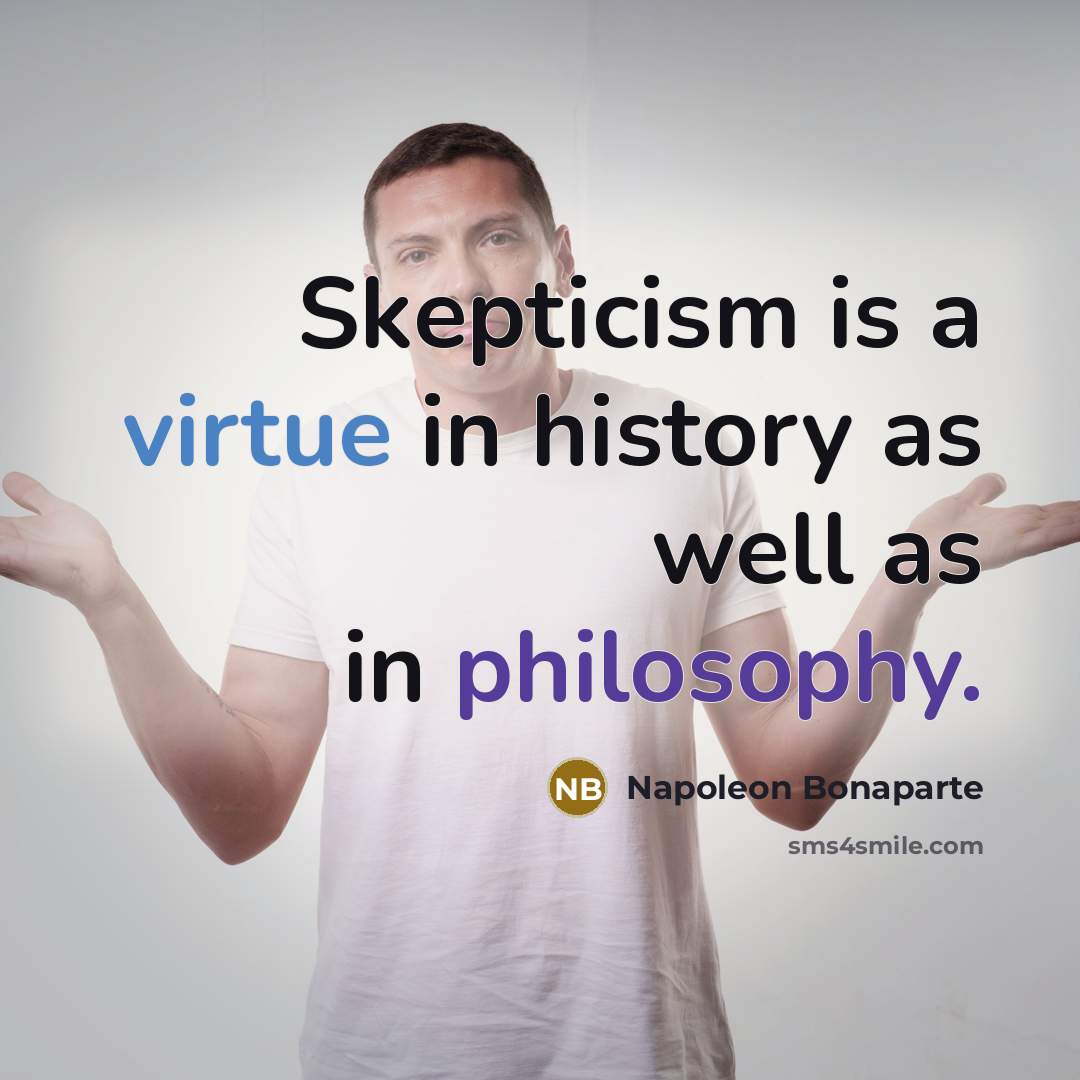 “Skepticism is a virtue in history as well as in philosophy.” quote by Napoleon Bonaparte