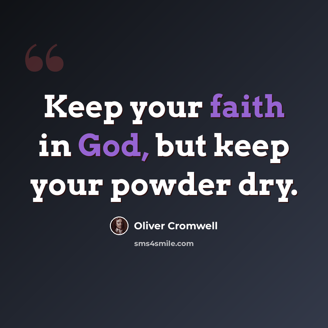 “Keep your faith in God, but keep your powder dry.” quote by Oliver Cromwell