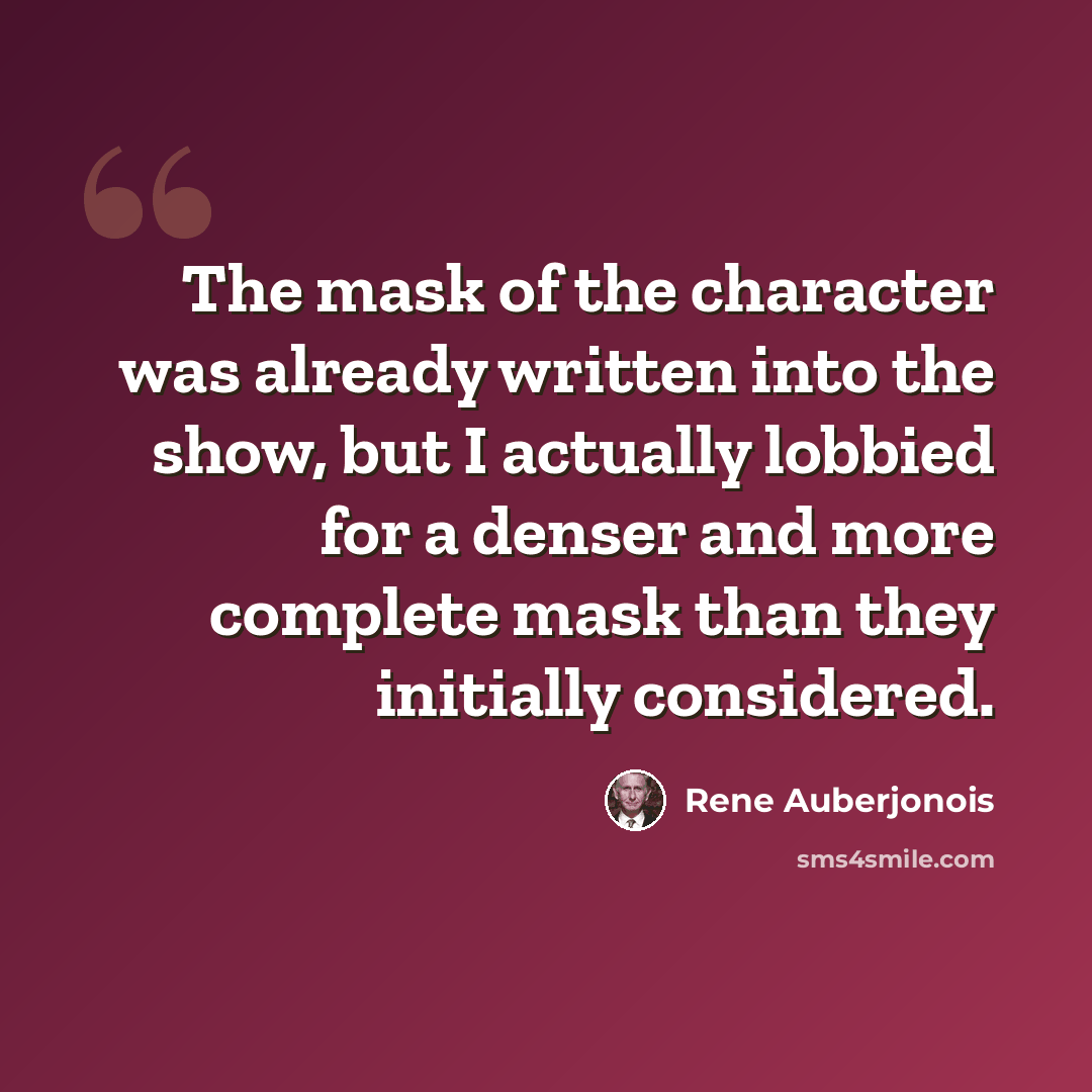 “The mask of the character was already written into the show, but I actually lobbied for a denser and more complete mask than they initially considered.” quote by Rene Auberjonois