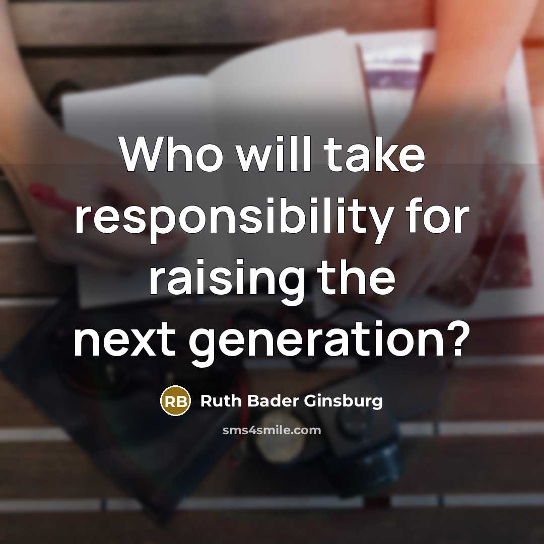 “Who will take responsibility for raising the next generation?” quote by Ruth Bader Ginsburg