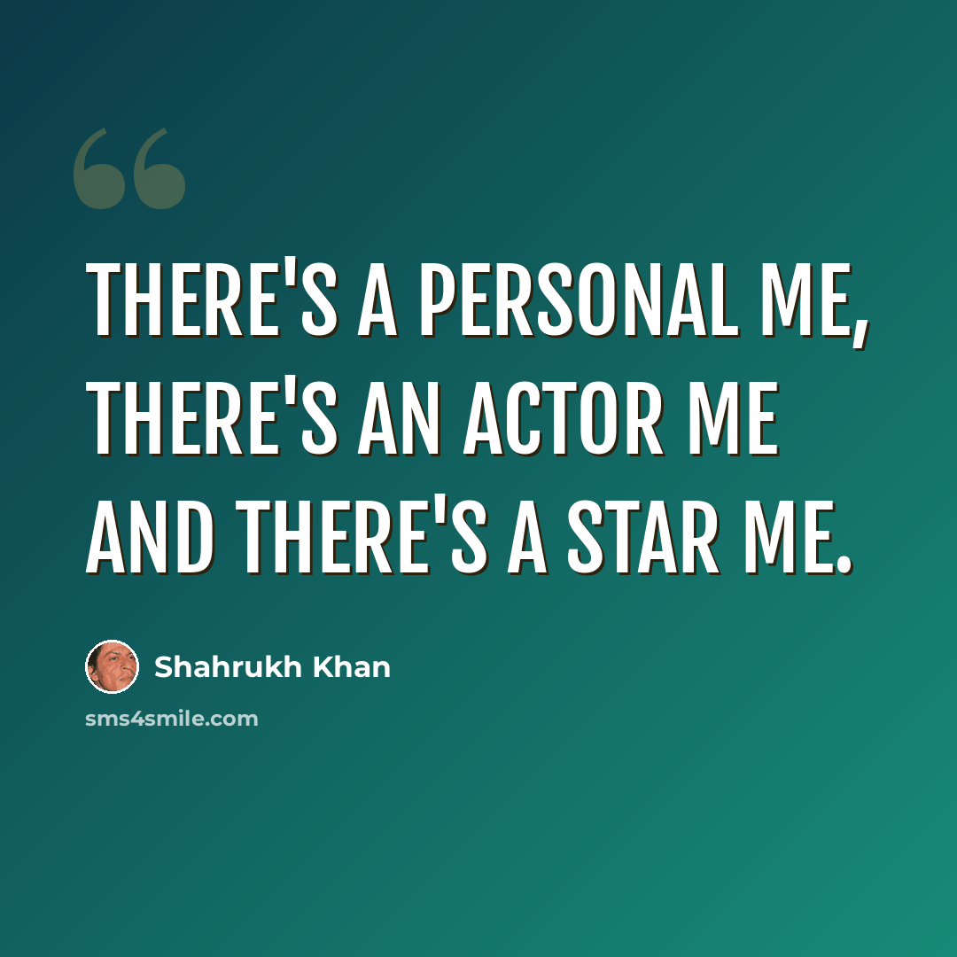 “There's a personal me, there's an actor me and there's a star me.” quote by Shahrukh Khan