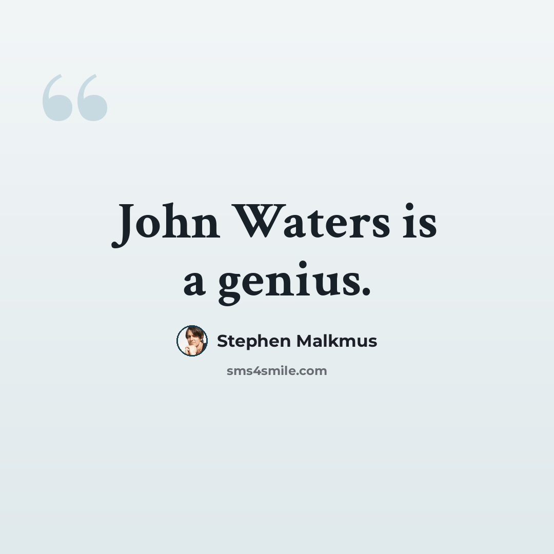 “John Waters is a genius.” quote by Stephen Malkmus