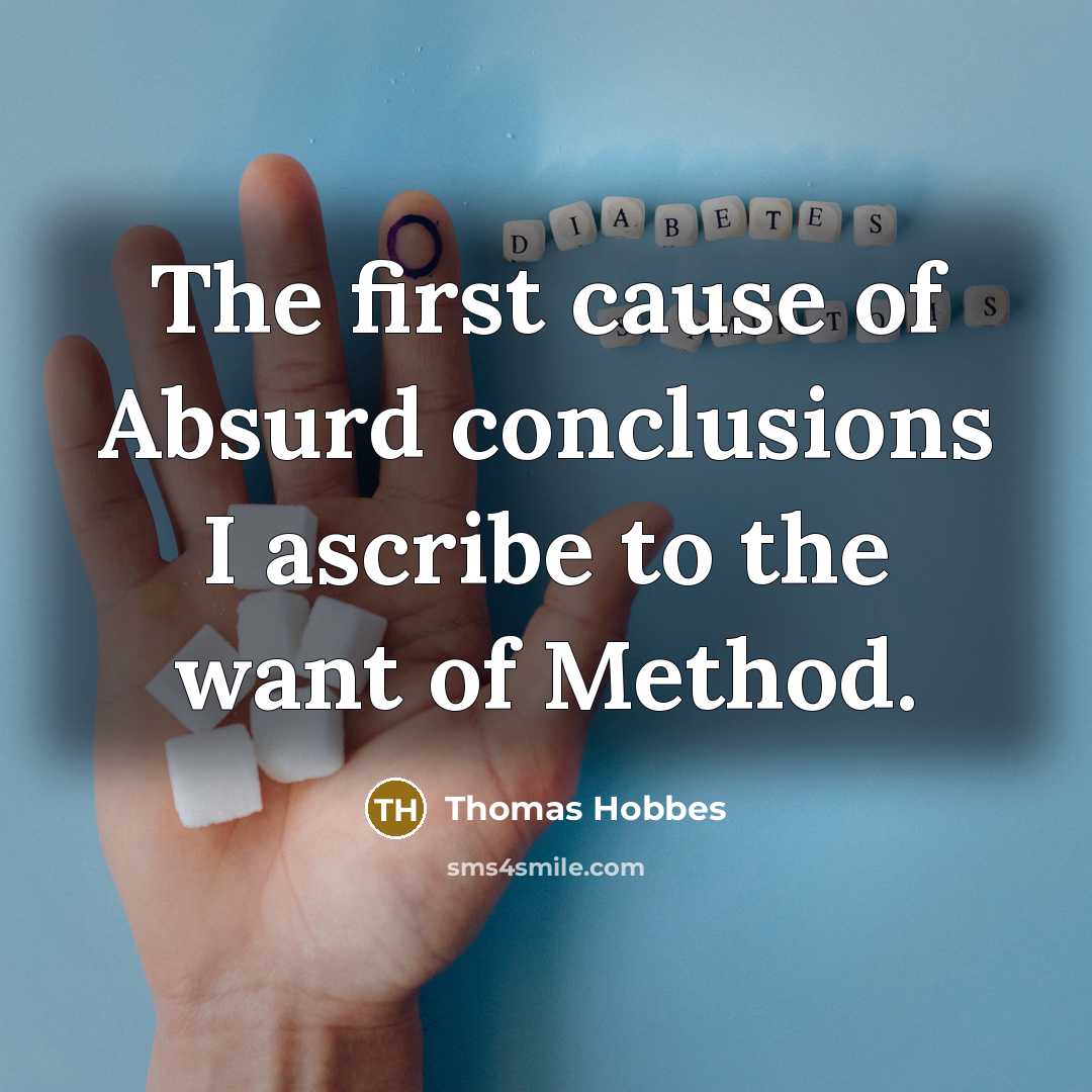 “The first cause of Absurd conclusions I ascribe to the want of Method.” quote by Thomas Hobbes