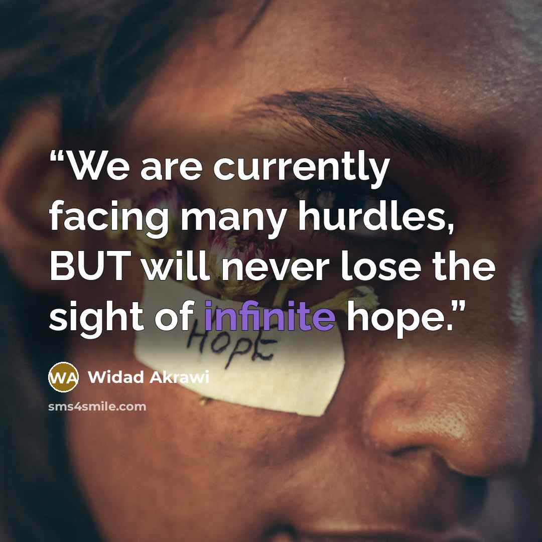 “We are currently facing many hurdles, BUT will never lose the sight of infinite hope.” quote by Widad Akrawi