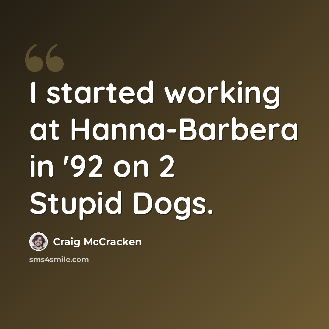 “I started working at Hanna-Barbera in '92 on 2 Stupid Dogs.” quote by Craig McCracken