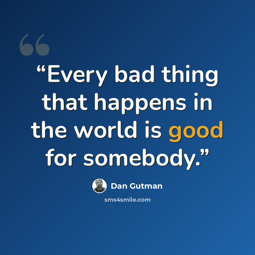 “Every bad thing that happens in the world is good for somebody.” quote by Dan Gutman