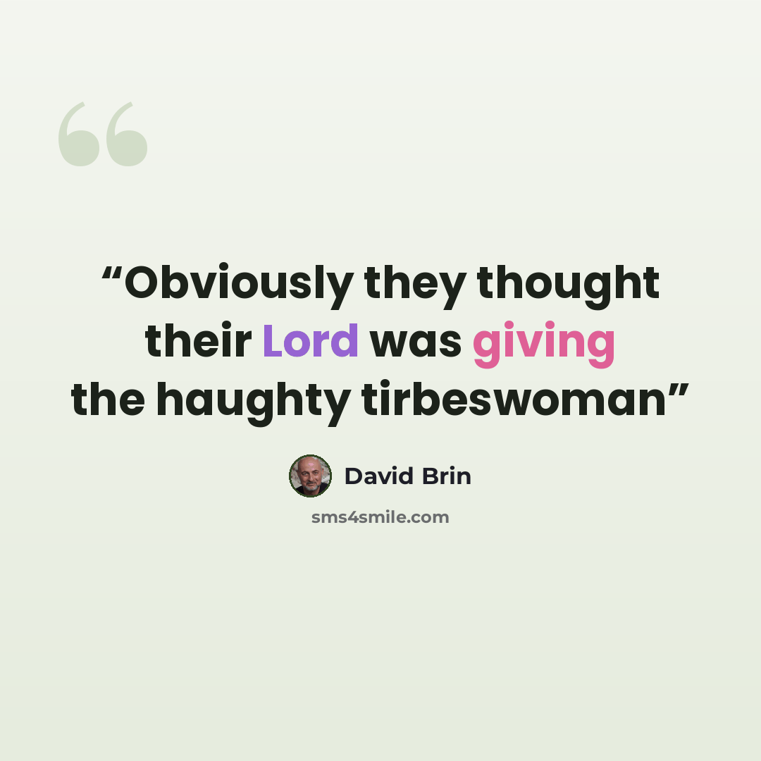 “Obviously they thought their Lord was giving the haughty tirbeswoman” quote by David Brin
