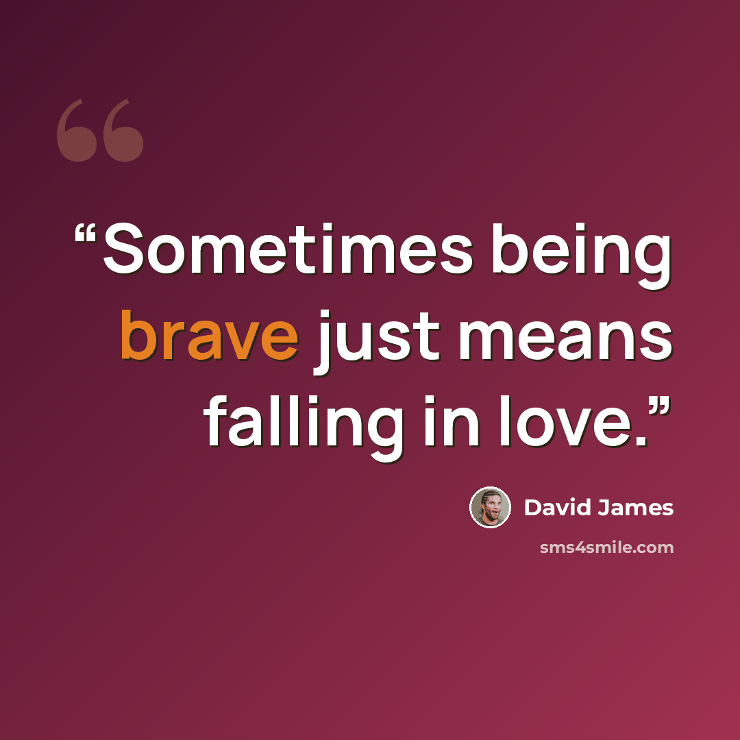 “Sometimes being brave just means falling in love.” quote by David James