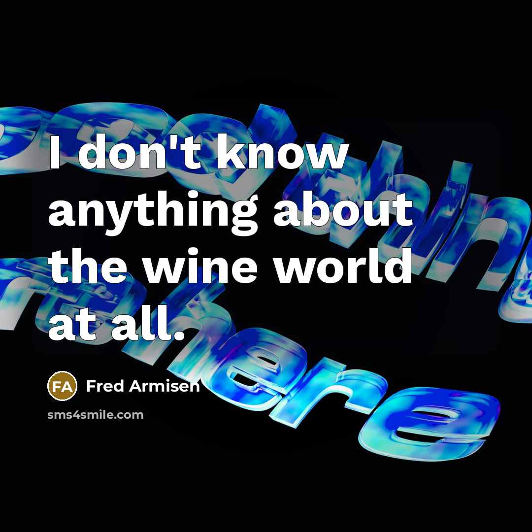 “I don't know anything about the wine world at all.” quote by Fred Armisen