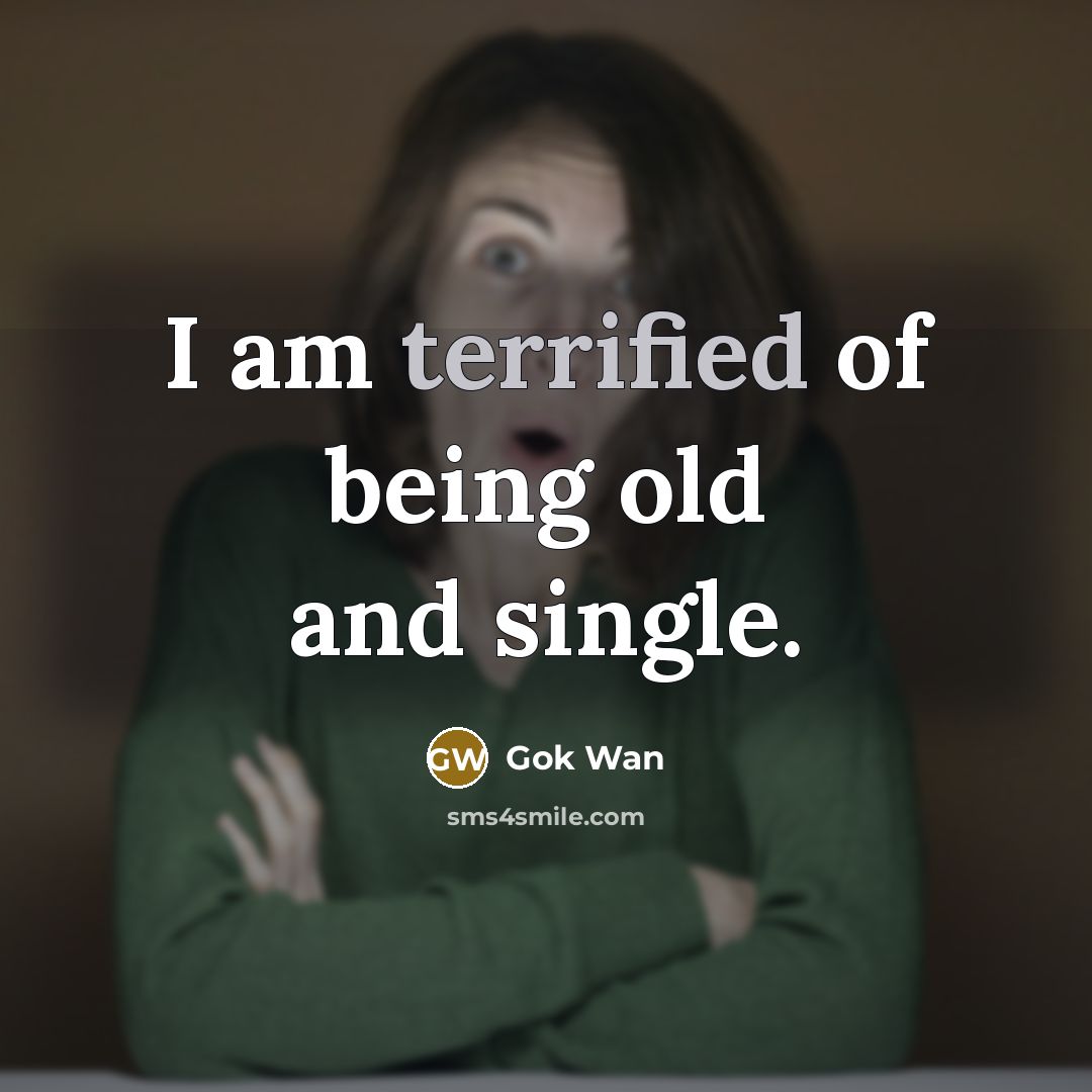 “I am terrified of being old and single.” quote by Gok Wan