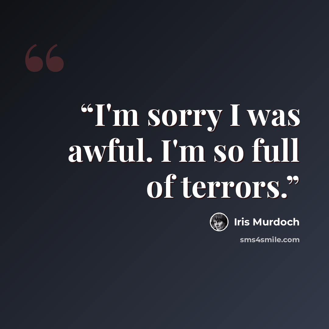 “I'm sorry I was awful. I'm so full of terrors.” quote by Iris Murdoch