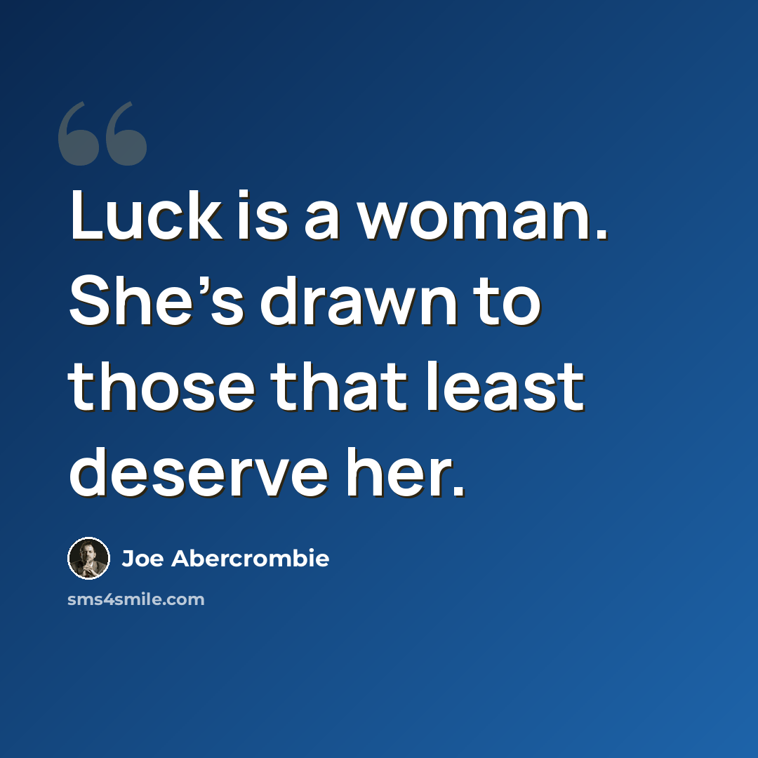 “Luck is a woman. She's drawn to those that least deserve her.” quote by Joe Abercrombie