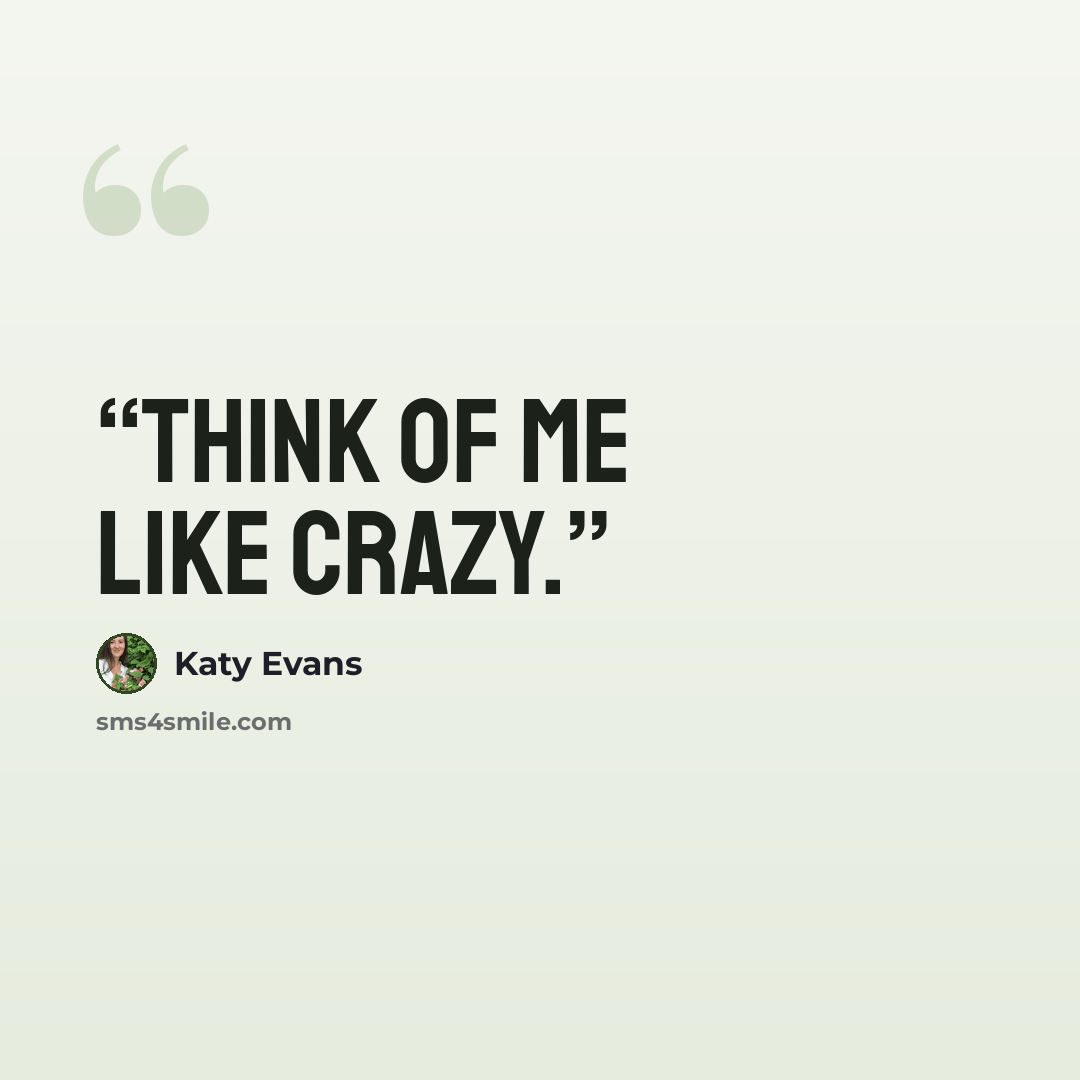 “Think of me like crazy.” quote by Katy Evans
