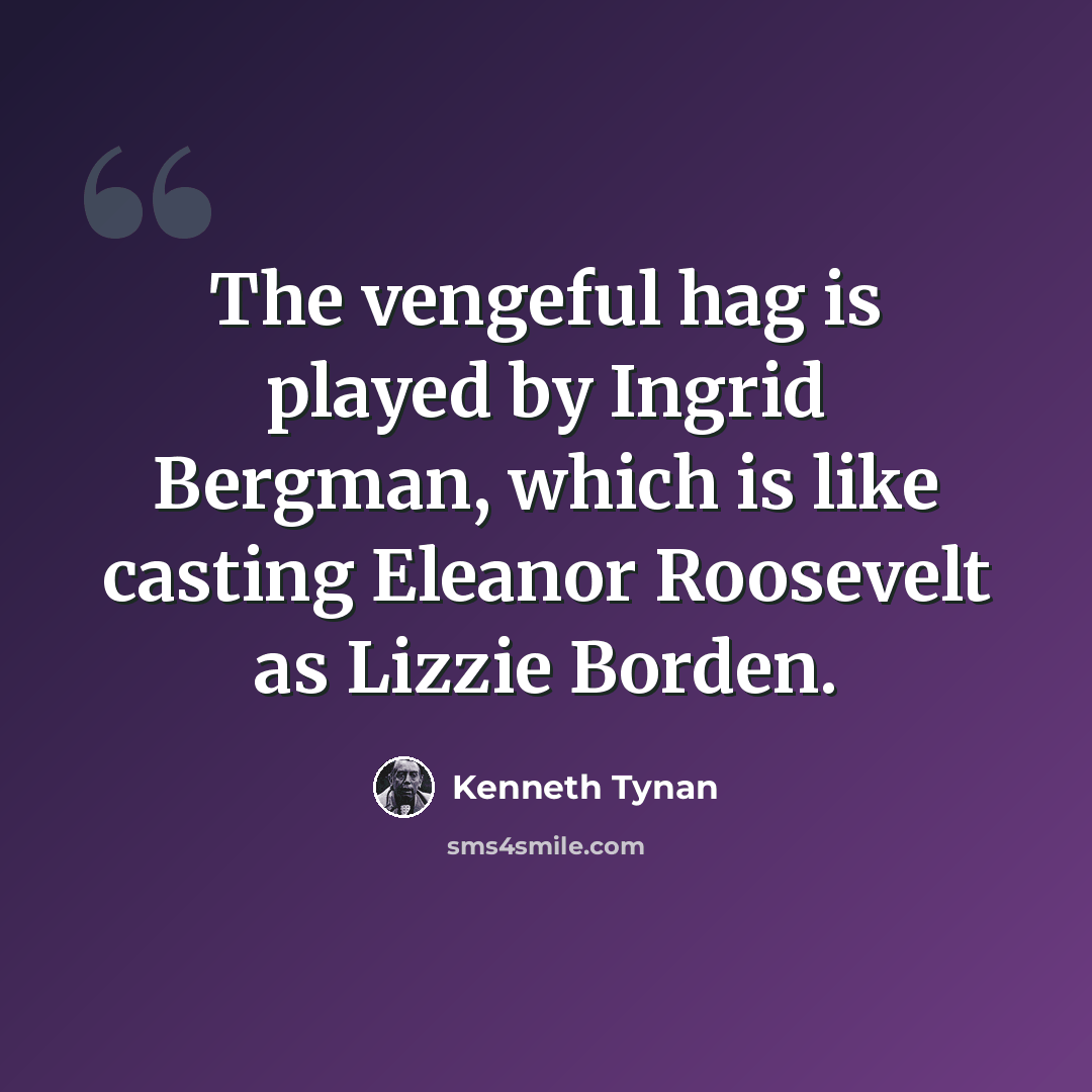 “The vengeful hag is played by Ingrid Bergman, which is like casting Eleanor Roosevelt as Lizzie Borden.” quote by Kenneth Tynan