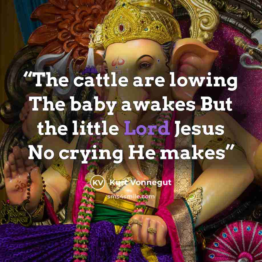 “The cattle are lowing The baby awakes But the little Lord Jesus No crying He makes” quote by Kurt Vonnegut