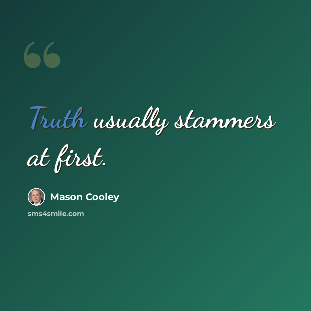 “Truth usually stammers at first.” quote by Mason Cooley