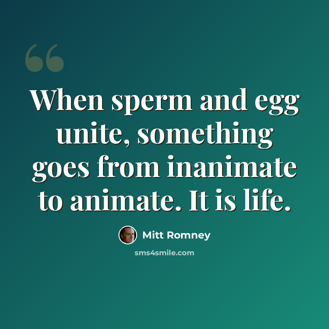 “When sperm and egg unite, something goes from inanimate to animate. It is life.” quote by Mitt Romney
