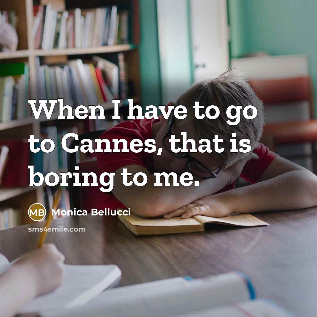 “When I have to go to Cannes, that is boring to me.” quote by Monica Bellucci