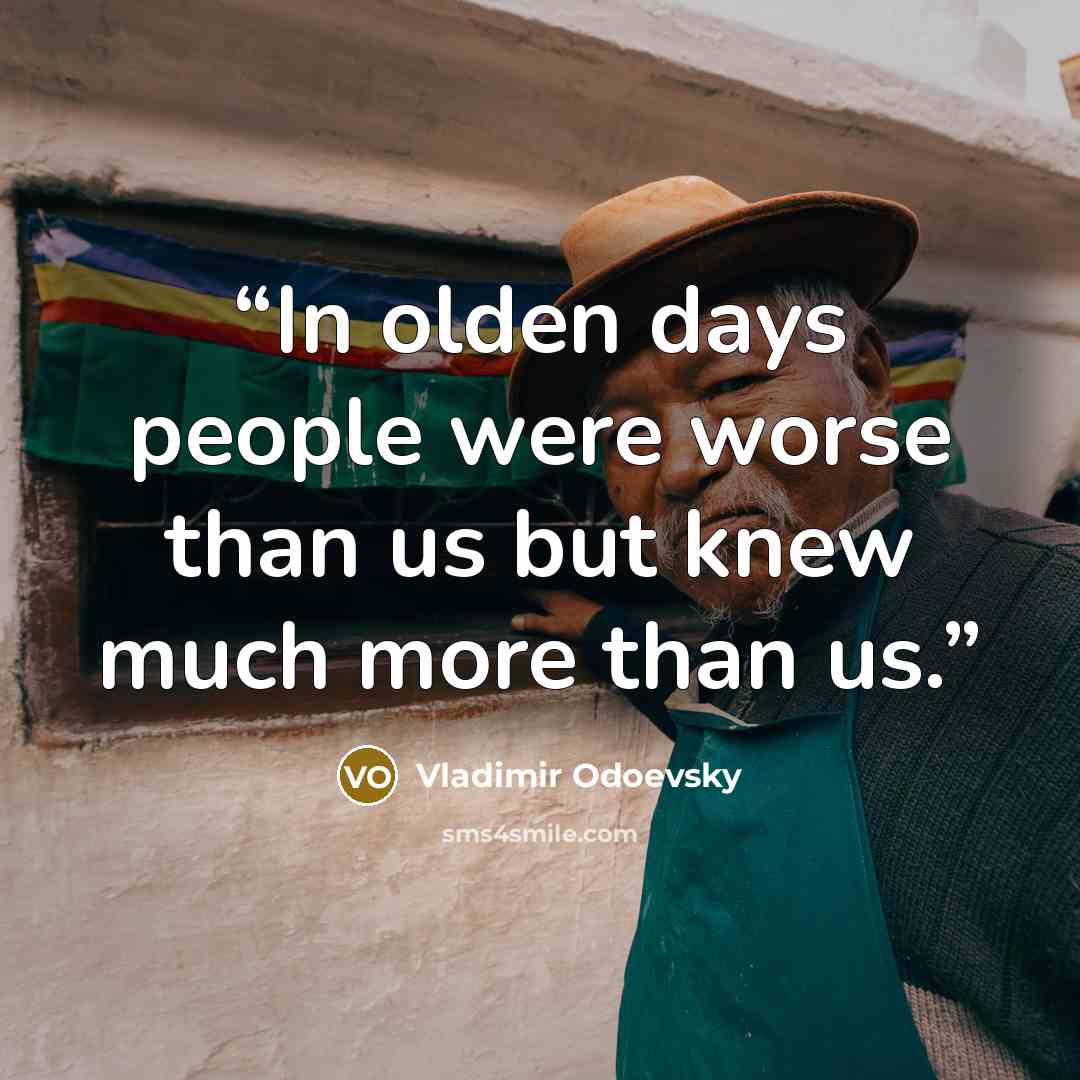 “In olden days people were worse than us but knew much more than us.” quote by Vladimir Odoevsky