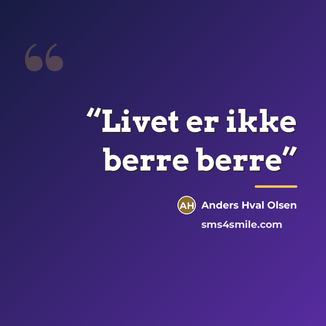 “Livet er ikke berre berre” quote by Anders Hval Olsen