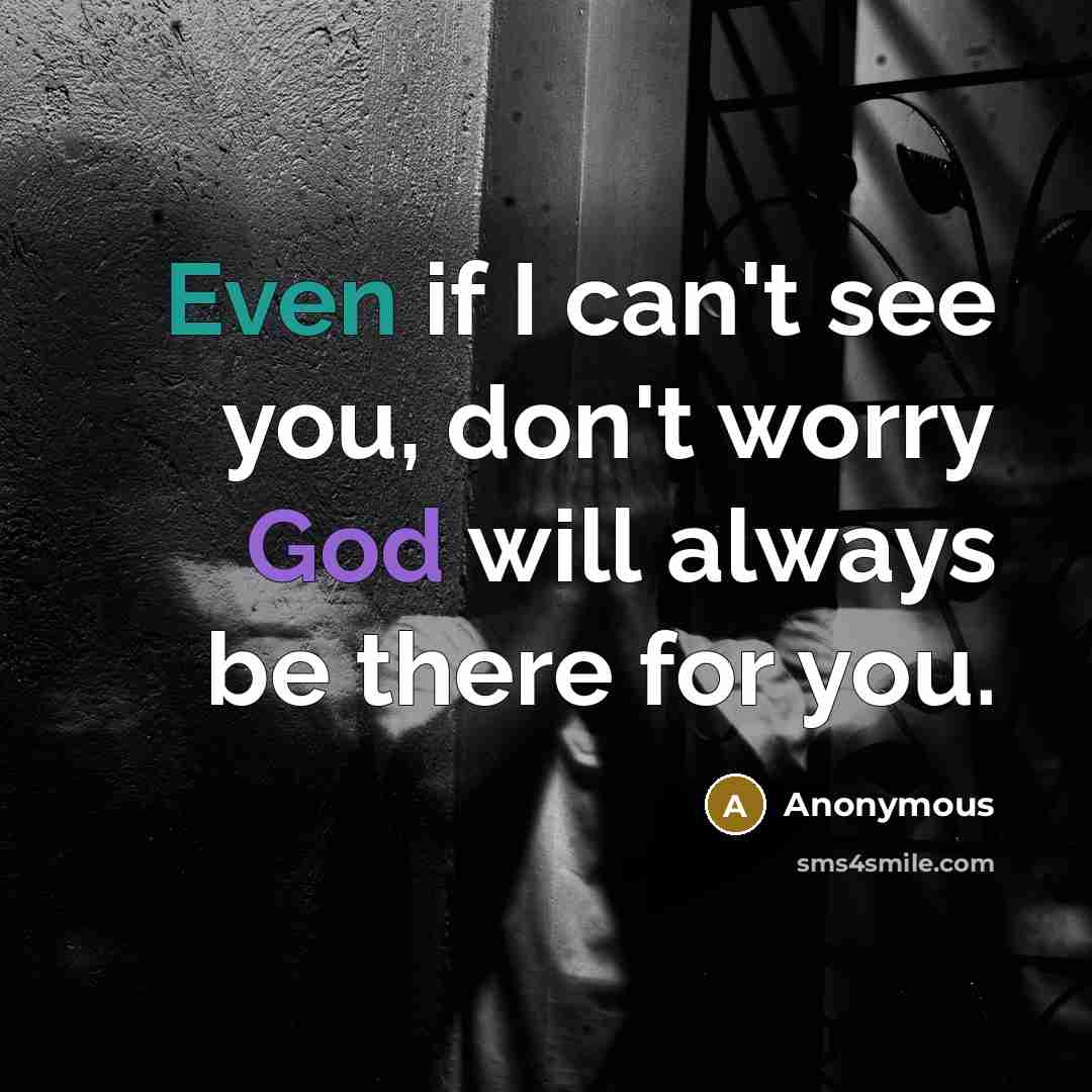 “Even if I can't see you, don't worry God will always be there for you.” quote by Anonymous