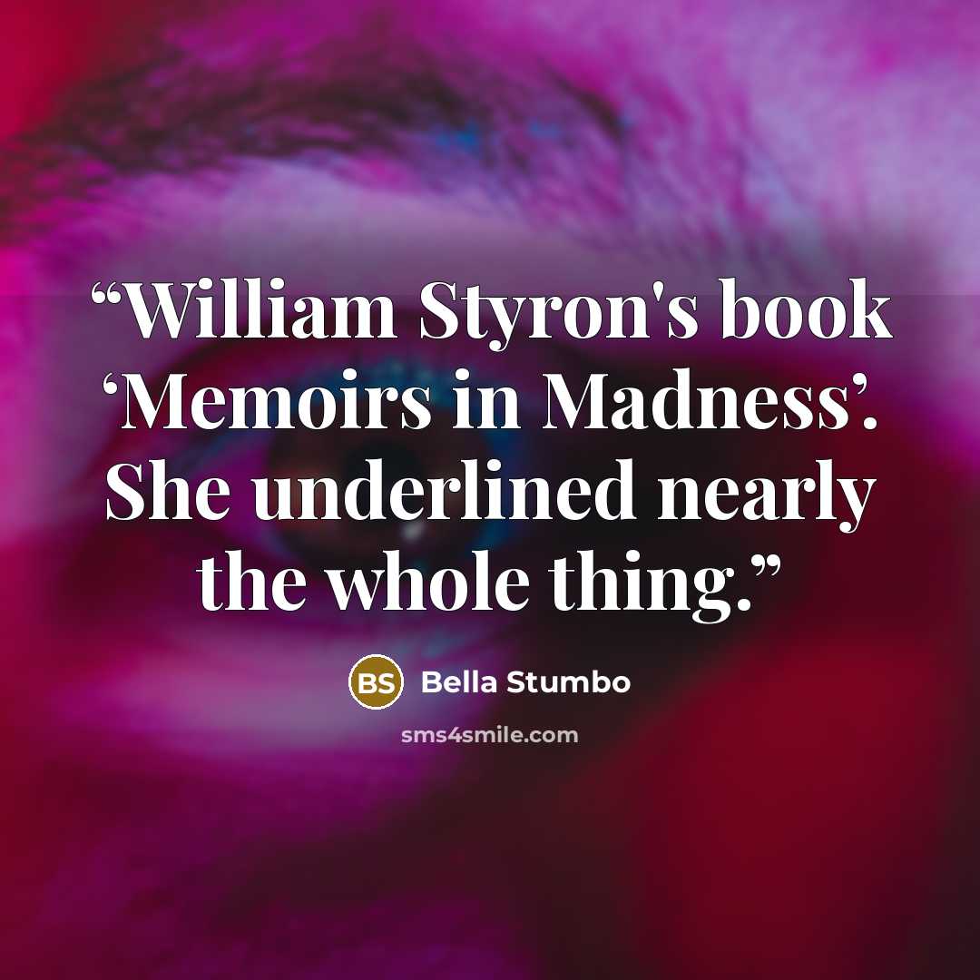 “William Styron's book ‘Memoirs in Madness’. She underlined nearly the whole thing.” quote by Bella Stumbo