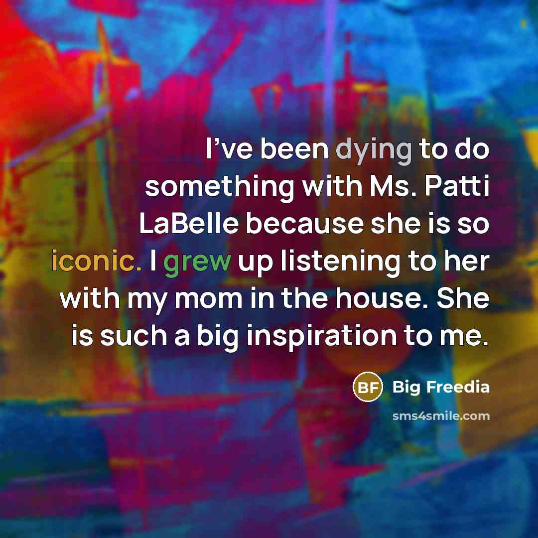 “I've been dying to do something with Ms. Patti LaBelle because she is so iconic. I grew up listening to her with my mom in the house. She is such a big inspiration to me.” quote by Big Freedia
