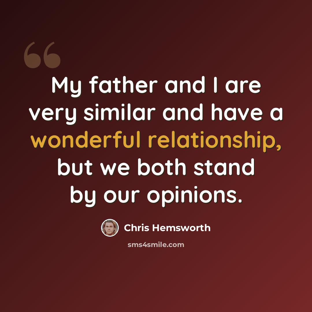 “My father and I are very similar and have a wonderful relationship, but we both stand by our opinions.” quote by Chris Hemsworth
