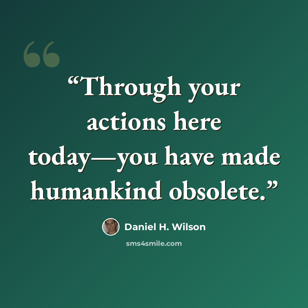 “Through your actions here today—you have made humankind obsolete.” quote by Daniel H. Wilson